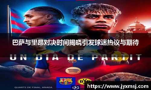 巴萨与里昂对决时间揭晓引发球迷热议与期待