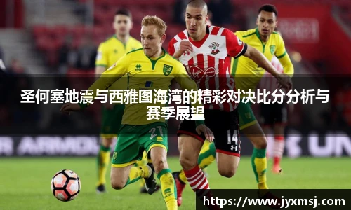 圣何塞地震与西雅图海湾的精彩对决比分分析与赛季展望