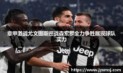 意甲激战尤文图斯迎战森索罗全力争胜展现球队实力