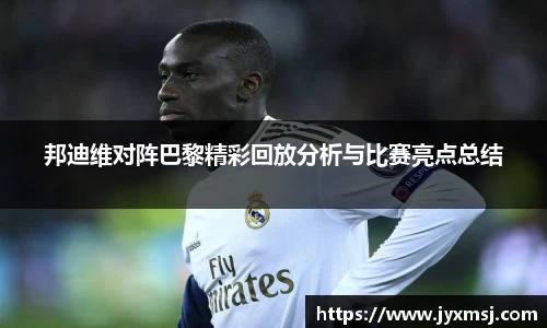 邦迪维对阵巴黎精彩回放分析与比赛亮点总结